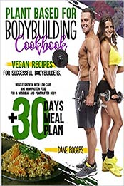 Plant Based for Bodybuilding Cookbook by Dane Rogers