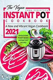 The Vegan Instant Pot Cookbook by Emma Robertson [EPUB: B08MBDCBW4]