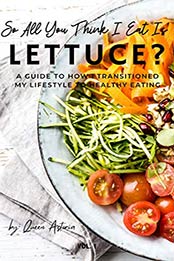So, All You Think I Eat Is Lettuce by Astoria Stubbs