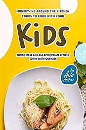 Monkey-ing around the Kitchen - Foods to Cook with Your Kids by Ava Archer [EPUB: B08W41Z2PZ]