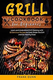 Grill Cookbook for Beginners by Frank Dunn