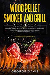 Wood Pellet Smoker and Grill Cookbook by George Davis [EPUB: B08W4CRNVX]