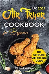 Air Fryer Cookbook for Beginners UK 2021 by Michael Williams