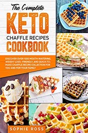 The Complete Keto Chaffle Recipes Cookbook by Sophie Ross