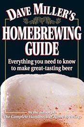 Dave Miller’s Homebrewing Guide: Everything You Need to Know to Make, Dave Miller, MOBI