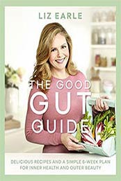 The Good Gut Guide: Delicious Recipes & a Simple 6-Week Plan by Liz Earle [1409164160, AZW3]