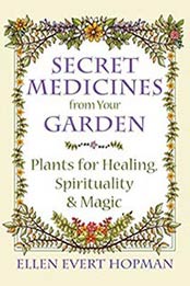 Secret Medicines from Your Garden: Plants for Healing by Ellen Evert Hopman