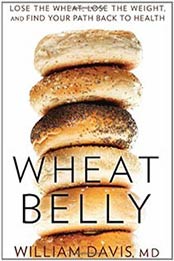 Wheat Belly: Lose the Wheat, Lose the Weight, and Find Your by William Davis, 0007568134