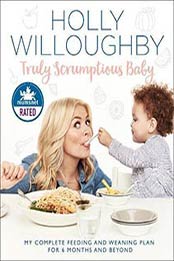 Truly Scrumptious Baby: My complete feeding and weaning plan by Holly Willoughby