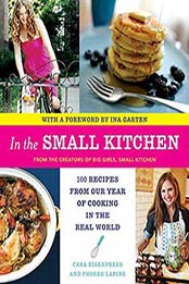 In the Small Kitchen: 100 Recipes from Our Year of Cooking by Cara Eisenpress, 0061998249