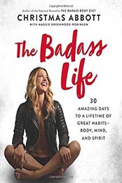 The Badass Life: 30 Amazing Days to a Lifetime by Christmas Abbott [0062645196, EPUB]
