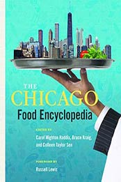 The Chicago Food Encyclopedia by Carol Haddix, Bruce Kraig, Colleen Taylor Sen, 0252087240