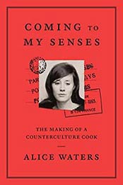 Coming to My Senses: The Making of a Counterculture Cook by Alice Waters, 030771828X