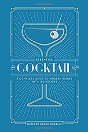 The Essential Cocktail Book: A Complete Guide with 150 Recipes by Megan Krigbaum