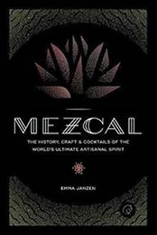 Mezcal: The History, Craft & Cocktails of the World’s Ultimate by Emma Janzen, 0760352615