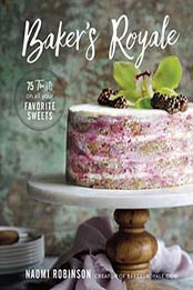 Baker’s Royale: 75 Twists on All Your Favorite Sweets by Naomi Robinson, 076245928X
