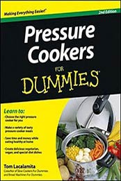 Pressure Cookers For Dummies: The stress-free way to cook by Tom Lacalamita, 1118356454