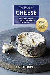 The Book of Cheese: The Essential Guide to Discovering Cheeses by Liz Thorpe, 1250063450