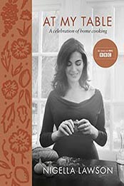 At My Table: A Celebration of Home Cooking by Nigella Lawson [1250154286, Format: EPUB]