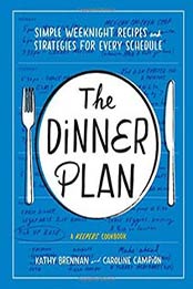 The Dinner Plan: Simple Weeknight Recipes and Strategies by Kathy Brennan