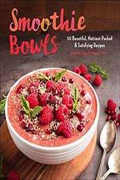 Smoothie Bowls: 50 Beautiful, Nutrient-Packed & Satisfying by Mary Warrington, 1454926481
