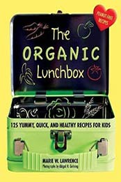 The Organic Lunchbox: 125 Yummy, Quick Recipes for Kids by Marie W. Lawrence, 1510723897
