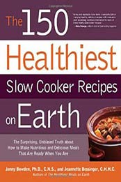 The 150 Healthiest Slow Cooker Recipes on Earth: The Surprising, Jonny Bowden, 1592334946