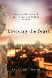 Keeping the Feast: One Couple’s Story of Love, Food, and Healing, Paula Butturini, 1594488975