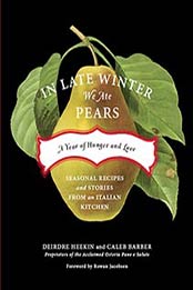 In Late Winter We Ate Pears: A Year of Hunger and Love by Deirdre Heekin, 1603581014