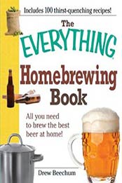 The Everything Homebrewing Book: All you need to brew the best beer, Drew Beechum