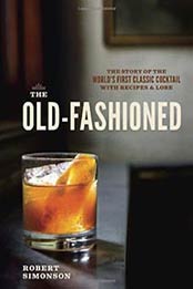 The Old-Fashioned: The Story of the World’s First Classic by Robert Simonson [1607745356, EPUB]