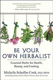 Be Your Own Herbalist: Essential Herbs for Health by Michelle Schoffro Cook PhD