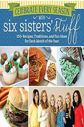Celebrate Every Season With Six Sisters’ Stuff: 150+ Recipes by Six Sisters’ Stuff, 1629723282