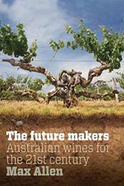 Future Makers: Australian Wines For The 21St Century by Max Allen [1740666615, Format: EPUB]