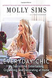 Everyday Chic My Secrets: for Entertaining Organizing and Decorating by Molly Sims