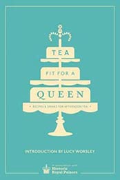 Tea Fit for a Queen: Recipes & Drinks for Afternoon Tea by Lucy Worsley, 0091958717