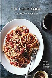 The Home Cook: Recipes to Know by Heart by Alex Guarnaschelli [030795658X, Format: EPUB]