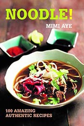 Noodle: 100 Amazing Authentic Recipes (100 Great Recipes) by MiMi Aye [1472905679, Format: EPUB]