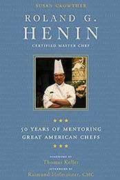Roland G. Henin 50 Years of Mentoring Great American Chefs by Susan Crowther