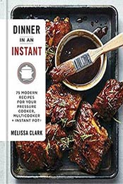 Dinner in an Instant: 75 Modern Recipes for Your Pressure Cooker by Melissa Clark