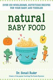 Natural Baby Food: Over 150 Wholesome, Nutritious Recipes by Dr. Sonali Ruder