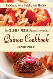 The Gluten-Free Quintessential Quinoa Cookbook: Eat Great by Wendy Polisi [162087699X, Format: EPUB]