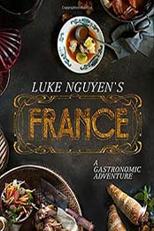 Luke Nguyen’s France: A Gastronomic Adventure by Luke Nguyen, 1742707181