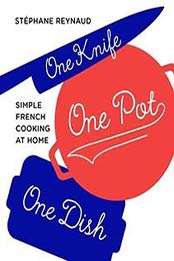 One Knife, One Pot, One Dish: Simple French Cooking at Home by Stephane Reynaud