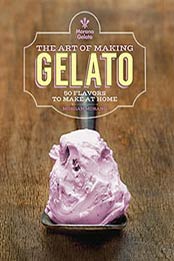 The Art of Making Gelato: 50 Flavors to Make at Home by Morgan Morano, 1937994449