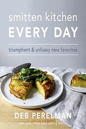 Smitten Kitchen Every Day: Triumphant and Unfussy New Favorites by Deb Perelman [1101874813, Format: EPUB]
