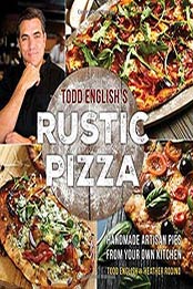 Todd English’s Rustic Pizza: Handmade Artisan Pies from Your Own Kitchen by Todd English [1250147670, Format: EPUB]