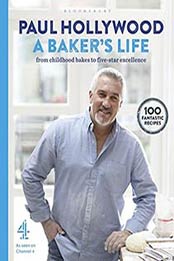A Baker’s Life: 100 fantastic recipes, from childhood bakes by Paul Hollywood [1408846500, Format: EPUB]