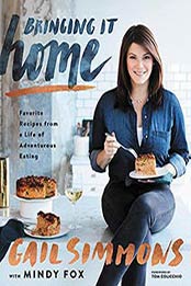 Bringing It Home: Favorite Recipes from a Life of Adventurous Eating, Gail Simmons [1455542202, Format: EPUB]