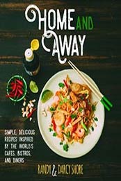 Home and Away: Simple, Delicious Recipes Inspired by the World’s Cafes, Bistros, and Diners by Randy Shore [1551526735, Format: EPUB]